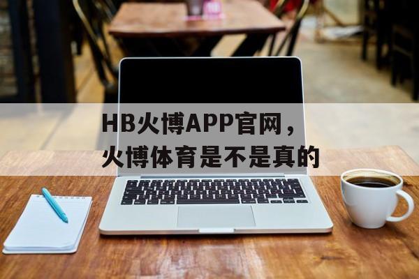 HB火博APP官网，火博体育是不是真的