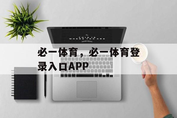 必一体育，必一体育登录入口APP