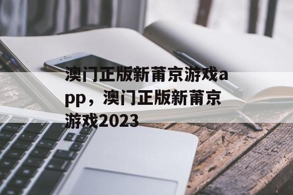 澳门正版新莆京游戏app，澳门正版新莆京游戏2023