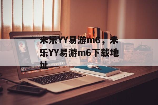 米乐YY易游m6，米乐YY易游m6下载地址