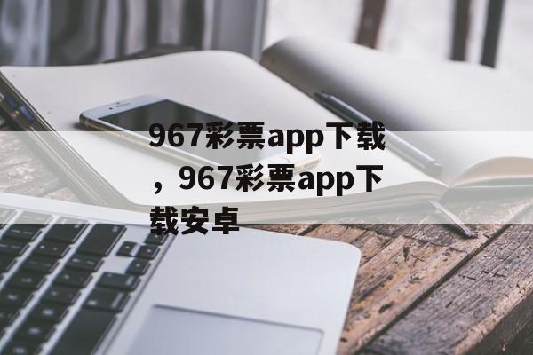 967彩票app下载，967彩票app下载安卓