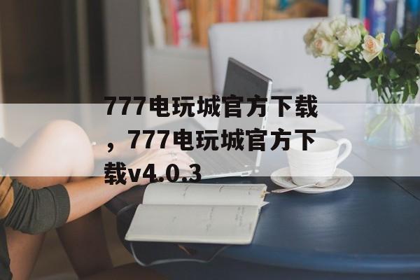 777电玩城官方下载，777电玩城官方下载v4.0.3