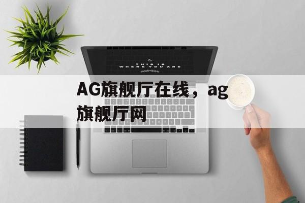 AG旗舰厅在线，ag旗舰厅网